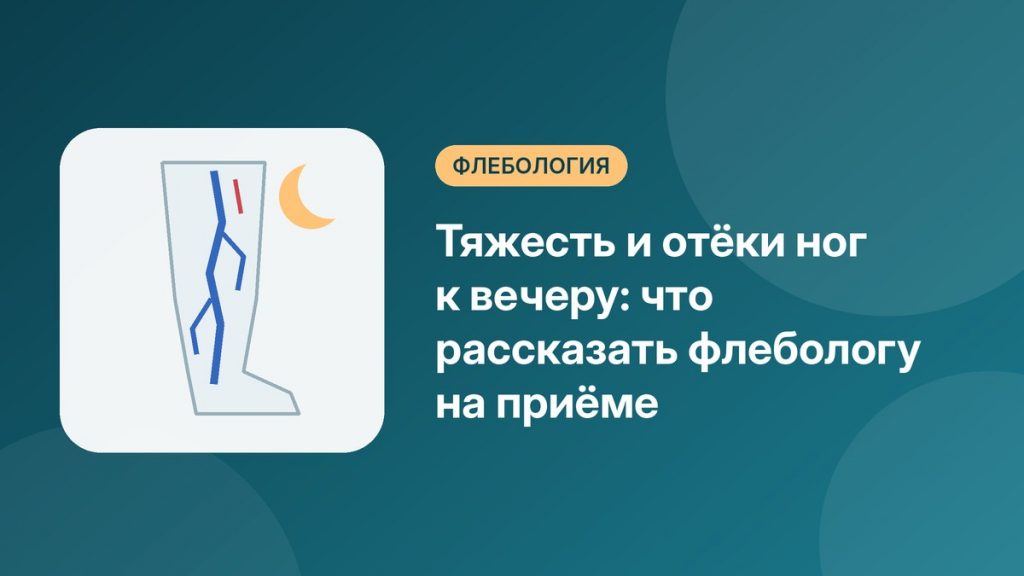 Тяжесть и отёки ног к вечеру: что рассказать флебологу на приёме
